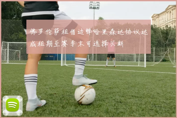佛罗伦萨租借边锋哈里森达协议达成租期至赛季末可选择买断